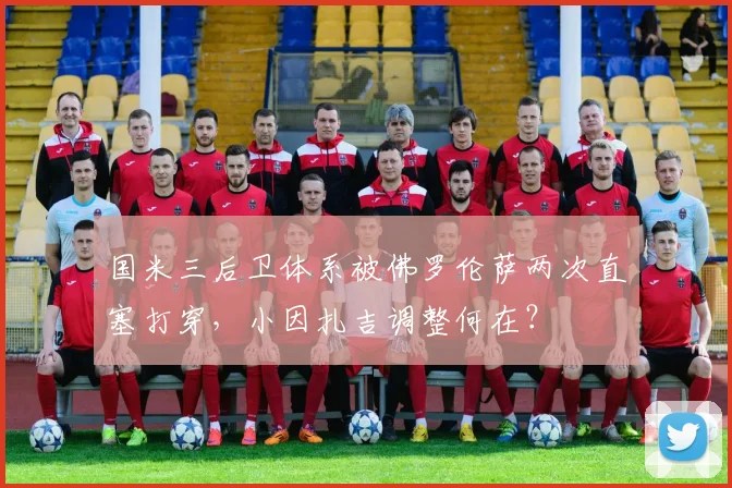 国米三后卫体系被佛罗伦萨两次直塞打穿，小因扎吉调整何在？
